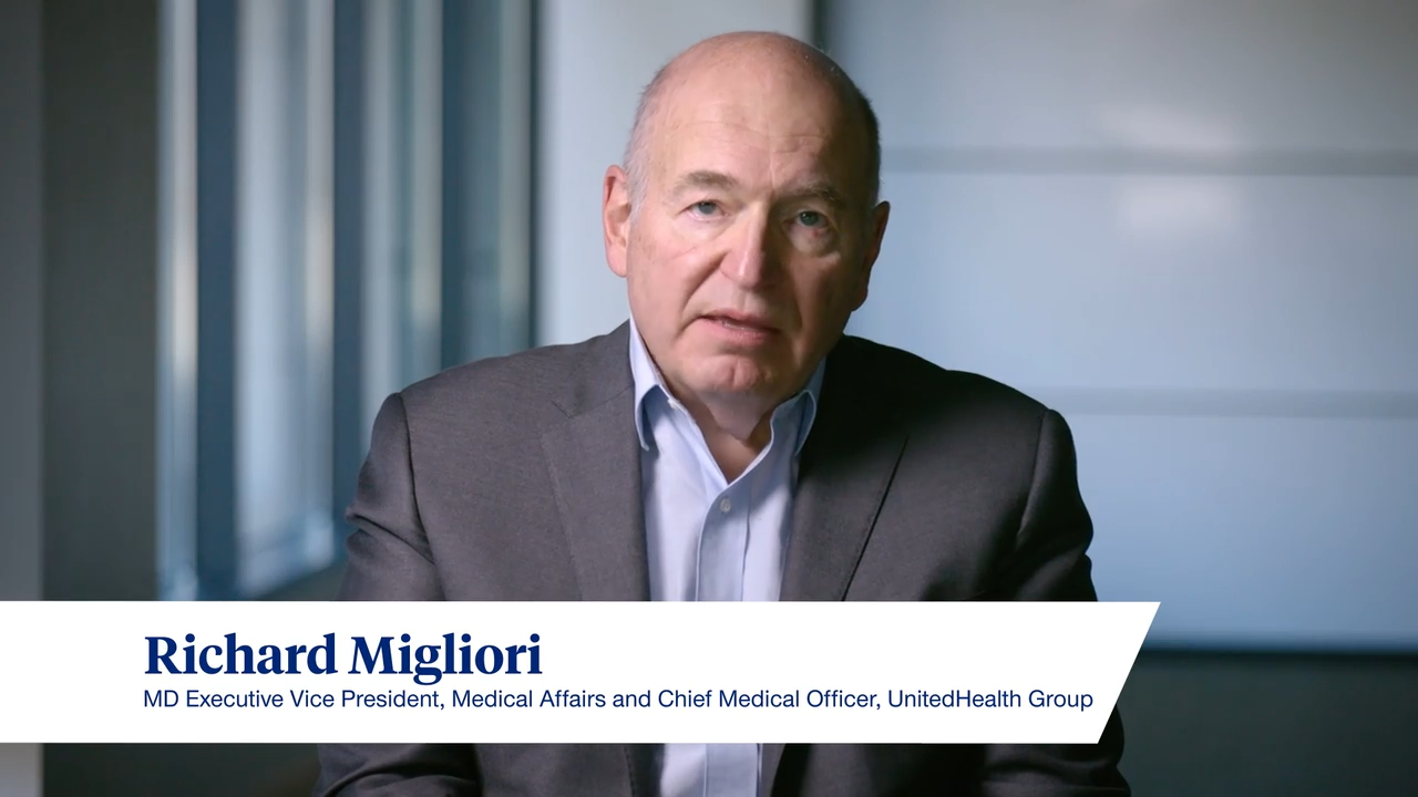 Richard Migliori, MD Executive Vice President, Medical Affairs and Chief Medical Officer, UnitedHealth Group